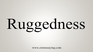 How To Say Ruggedness [upl. by Ahseem]